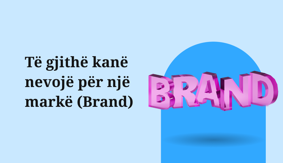 Të gjithë kanë nevojë për një markë (Brand)