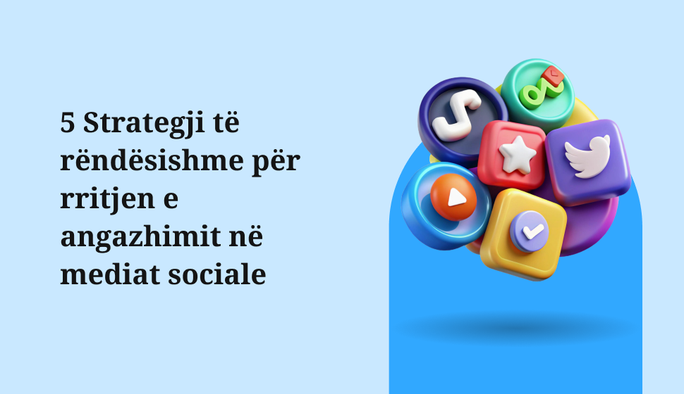 5 Strategji të rëndësishme për rritjen e angazhimit në mediat sociale