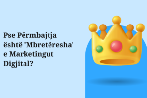 Pse përmbajtja është 'Mbretëresha' e Marketingut Digjital?