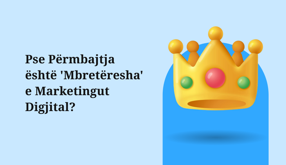 Pse përmbajtja është 'Mbretëresha' e Marketingut Digjital?