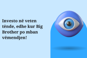 Investo në veten tënde, edhe kur Big Brother po mban vëmendjen! 
